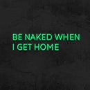 BE NAKED WHEN I GET HOME