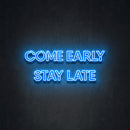COME EARLY STAY LATE
