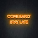 COME EARLY STAY LATE