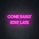 COME EARLY STAY LATE