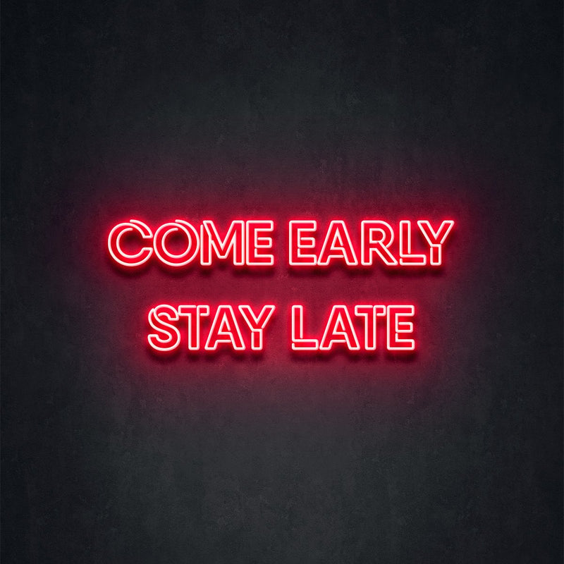 COME EARLY STAY LATE